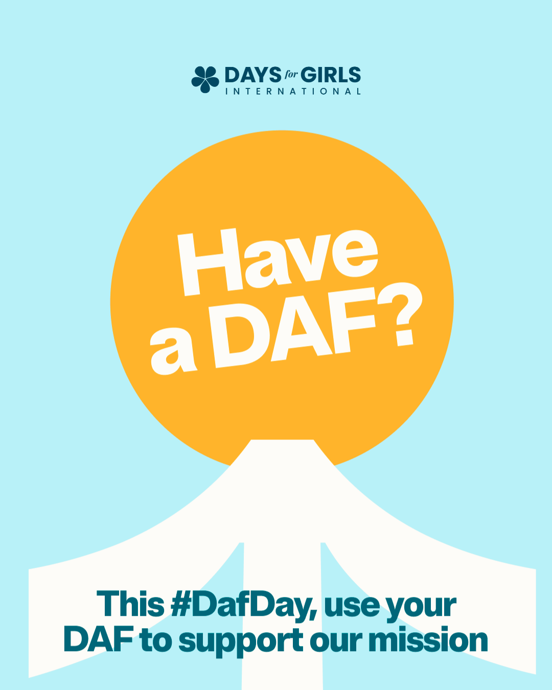 Days for Girls International: Have a DAF? This #DafDay, use your DAF to support our mission.